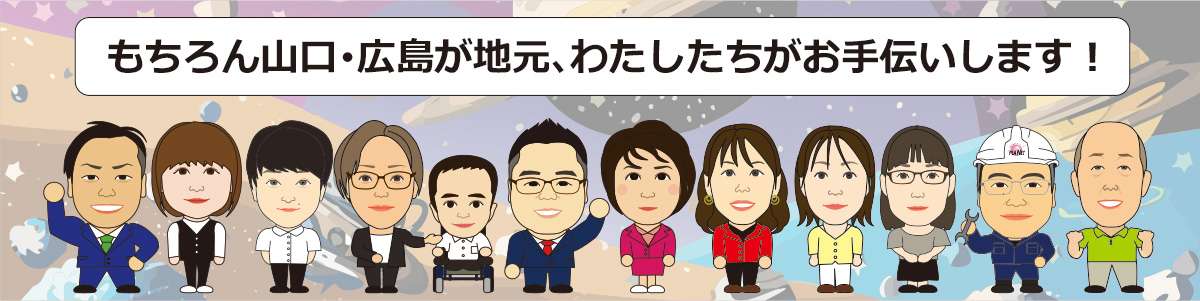 もちろん山口・広島が地元、わたしたちがお手伝いします！